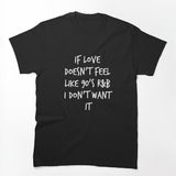 If Love Doesn't Feel Like 90s R&B I Don't Want It V4 Shirt