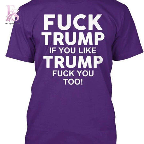 Fck Trump If U Like Trump Fck U Too T Shirt