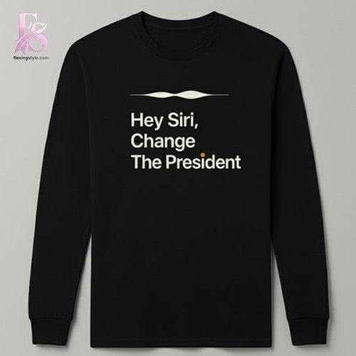 Hey Siri Change The President Shirt