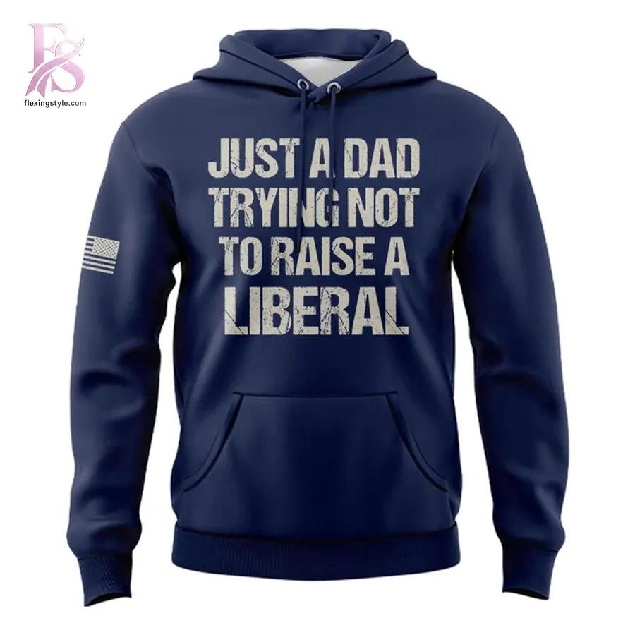 Just A Dad Trying Not to Raise A Liberal Hoodie