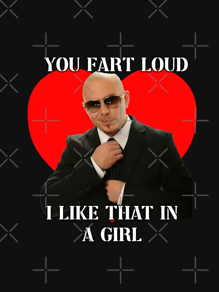 You Fart Loud I Like That In A Girl Pitbull Meme Shirt