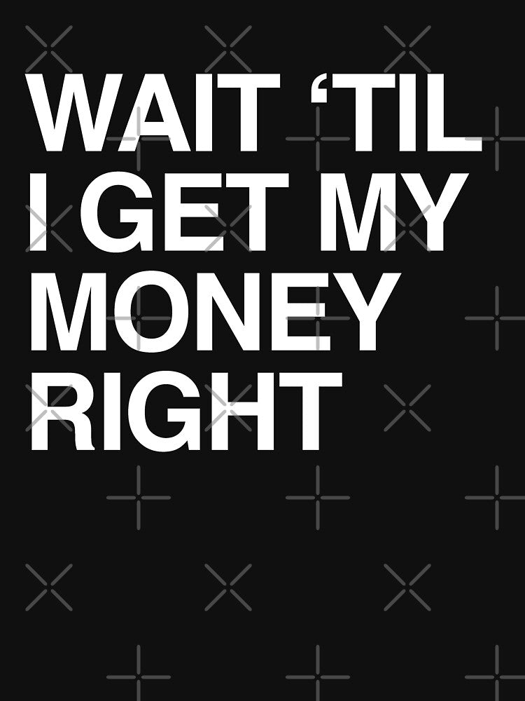 Wait 'til I Get My Money Right Shirt