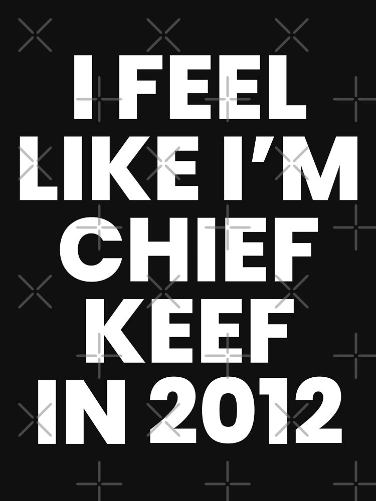 I Feel Like I'm Chief Keef In 2012 Shirt