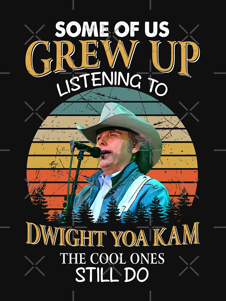 Some Of Us Grew Up Listening To Dwight Yoakam The Cool Ones Still Do Shirt