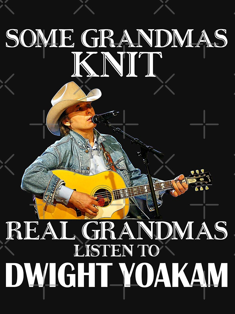 Some Grandmas Knit Real Grandmas Listen To Dwight Yoakam Shirt