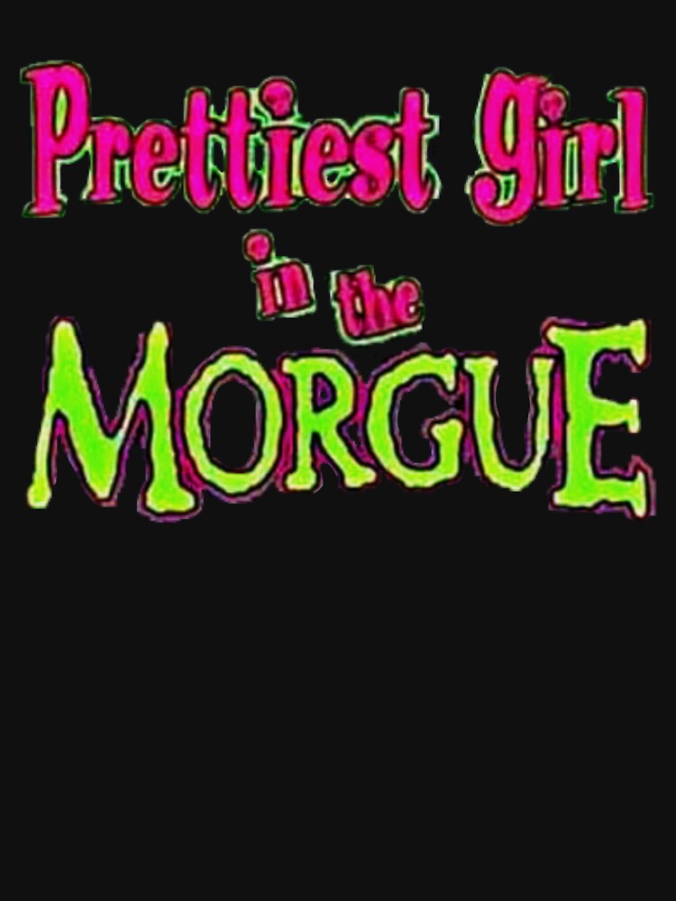Prettiest Girl In The Morgue Shirt