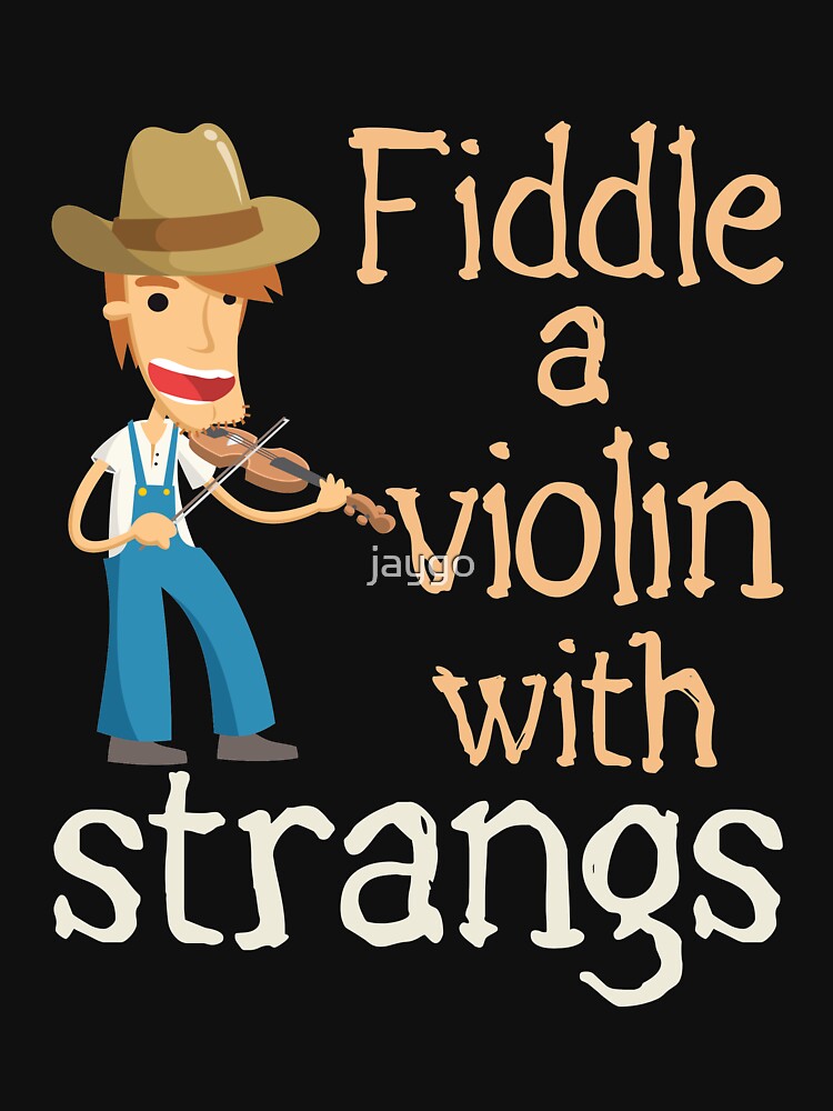 Fiddle Player Fiddler Funny Joke A Violin With Strangs Shirt