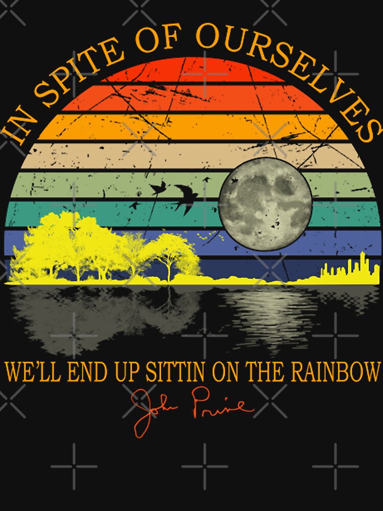 In Spite Of Ourselves We'll End Up Sittin Rainbow Shirt