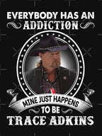 Everybody Has An Addiction Mine Just Happens To Be Trace Adkins Shirt