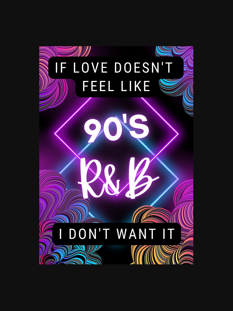 If Love Doesn't Feel Like 90s R&B I Don't Want It Shirt
