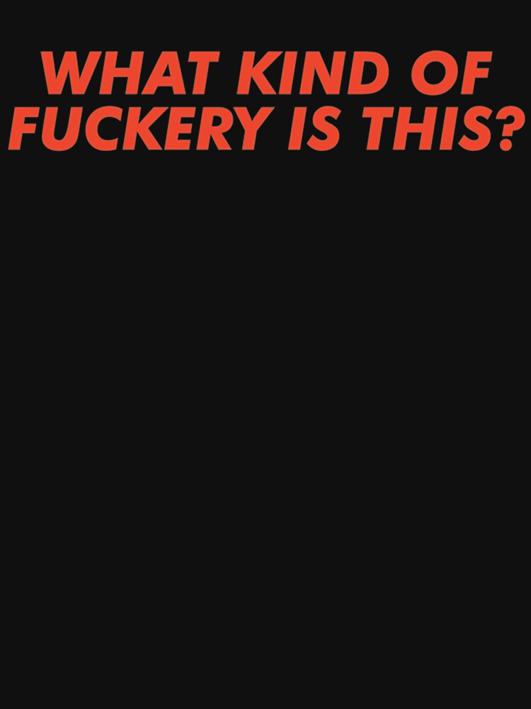 What Kind Of Fuckery Is This Shirt
