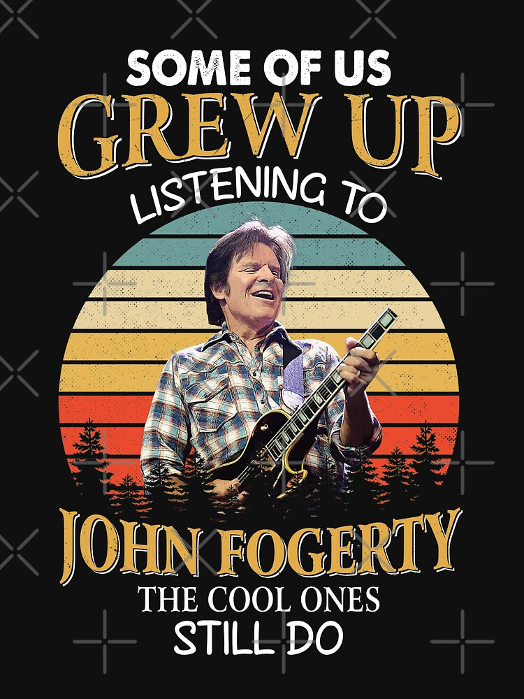 Some Of Us Grew Up Listening To John Fogerty The Cool Ones Still Do Shirt