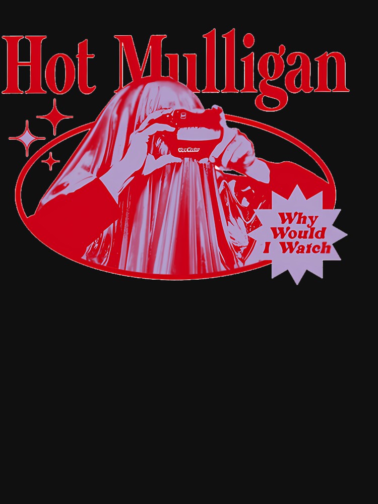 Hot Mulligan's New Why Would I Watch Shirt