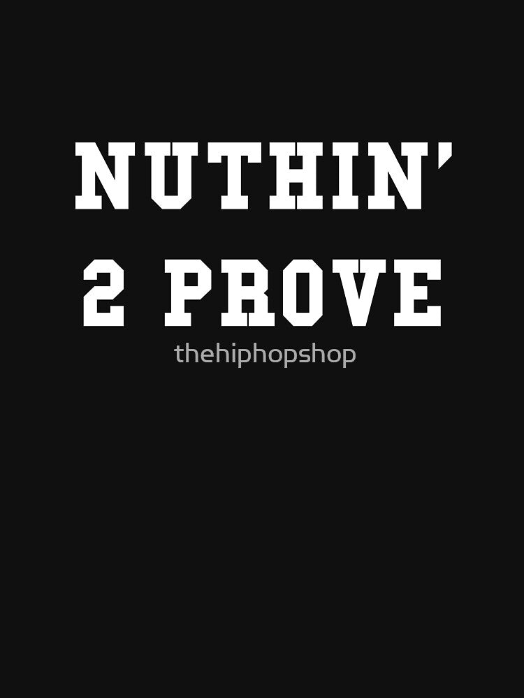 Nuthin' 2 Prove Shirt
