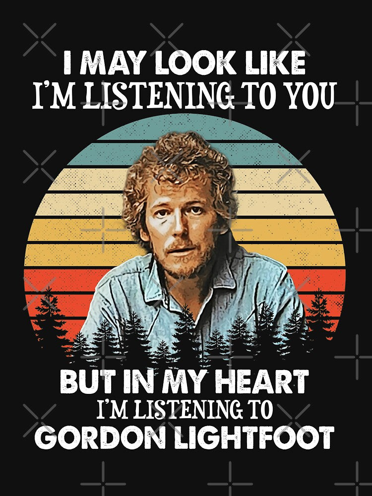 I May Look Like I'm Listening To You Gordon Lightfoot Vintage Shirt