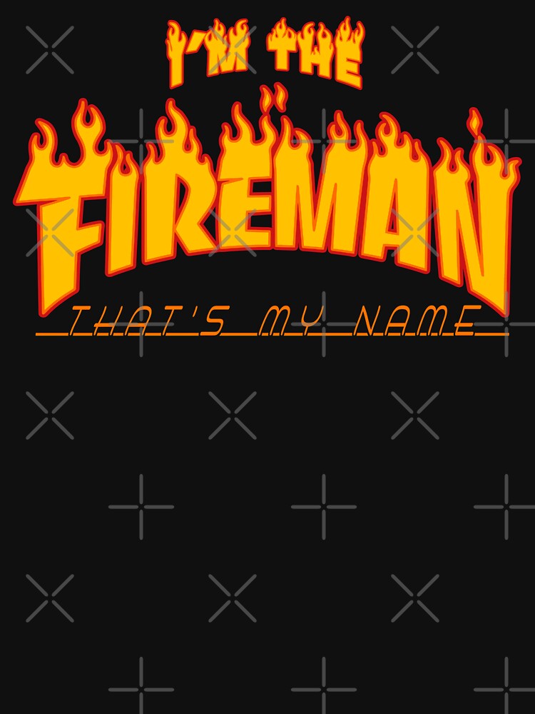 I'm The Fireman That's My Name Shirt