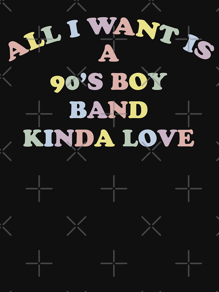 All I Want Is A 90's Boy Band Kinda Love Fun Colorful Novelty Graphic Shirt
