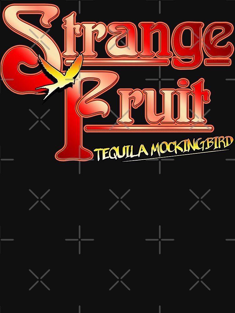 Still Crazy Strange Fruit Tequila Mockingbird Shirt