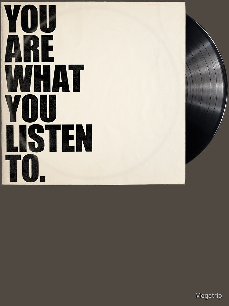 You Are What You Listen To Shirt