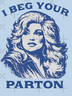 I Beg Your Parton Shirt