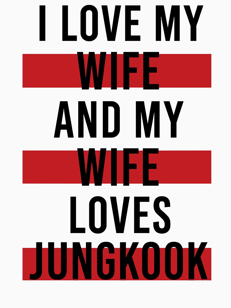 I Love My Wife And My Wife Loves Jungkook Funny Kpop Fan Quote Shirt