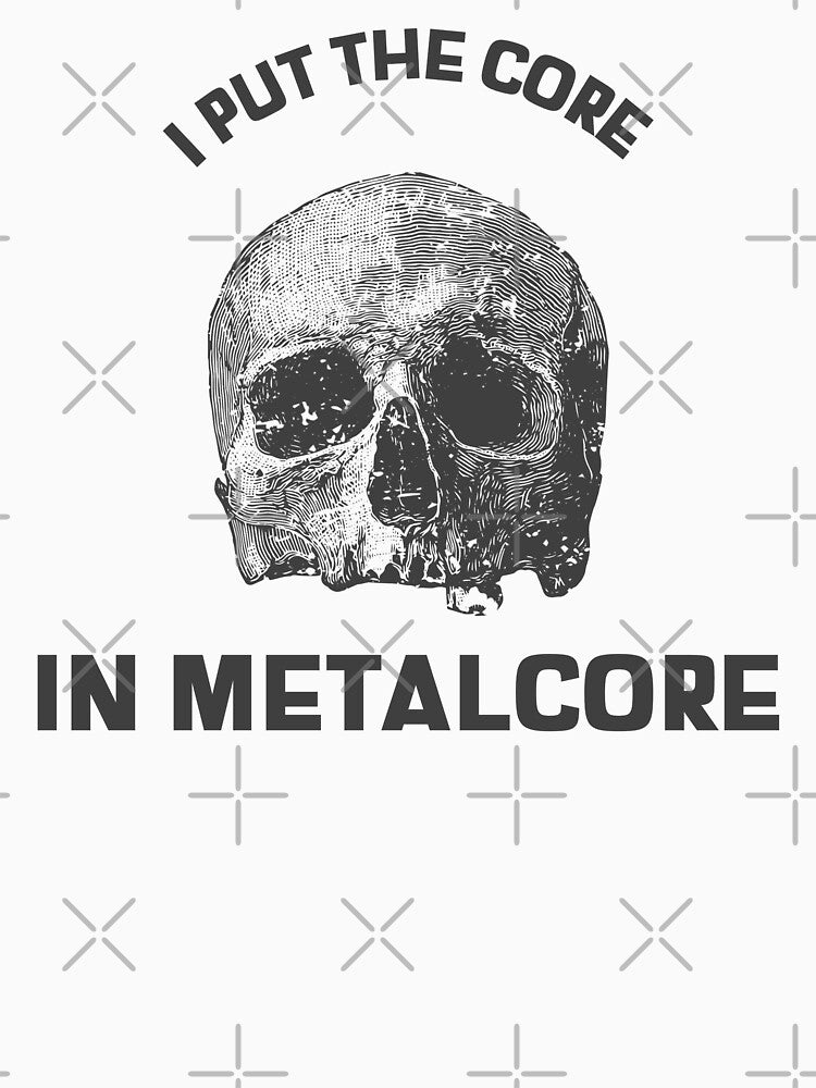 I Put The Core In Metalcore - Heavy Metal Metalcore Design Shirt