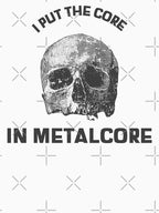 I Put The Core In Metalcore - Heavy Metal Metalcore Design Shirt