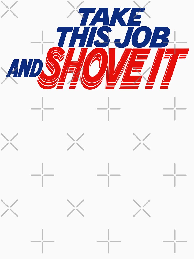 Take This Job And Shove It - Johnny Paycheck Shirt