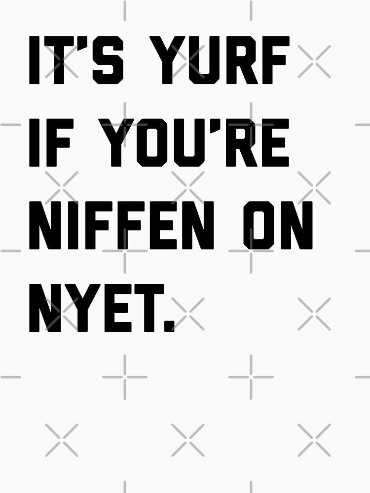 It's Yurf If You're Niffen On Nyet Shirt