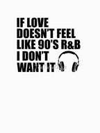 If Love Doesn't Feel Like 90s R&B I Don't Want It V6 Shirt
