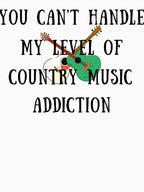 You Can't Handle My Level Of Country Music Addiction Shirt
