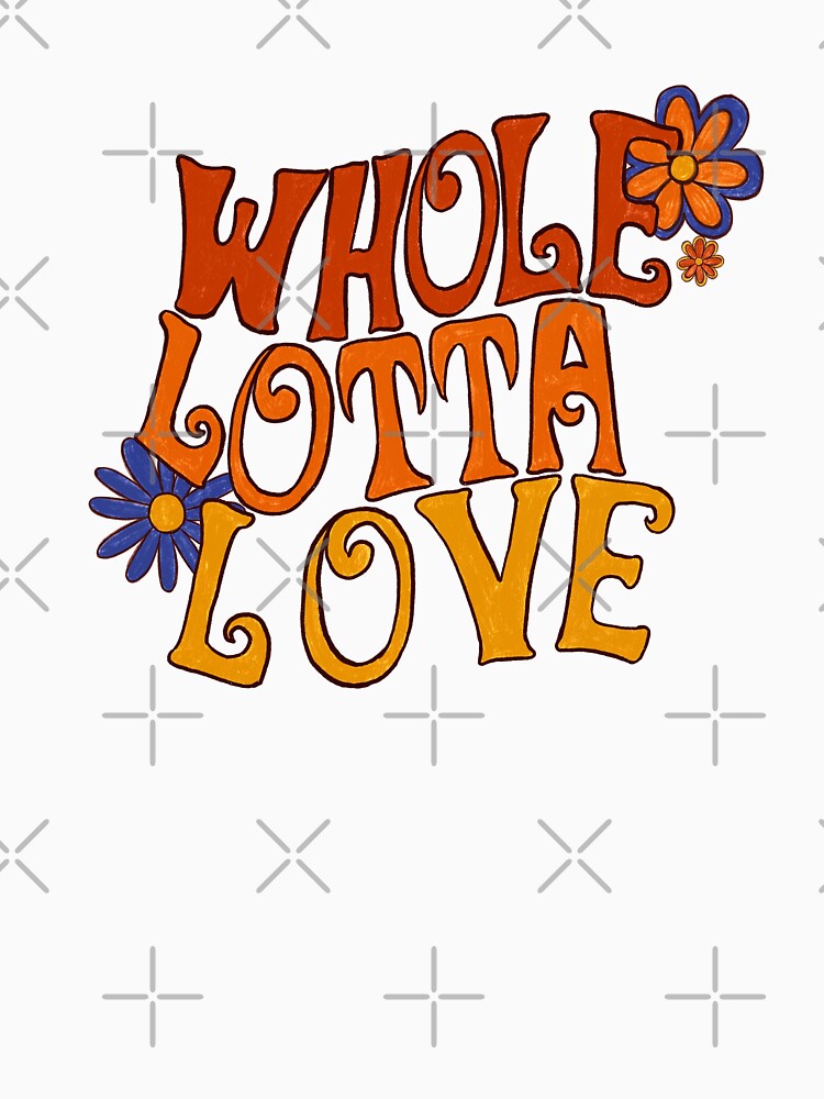 Whole Lotta Love Shirt