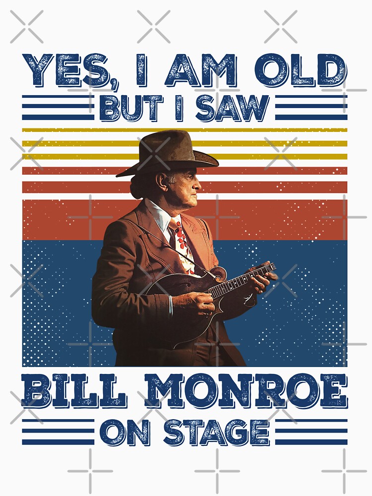 Retro Yes I'm Old But I Saw Bill Monroe On Stage Shirt