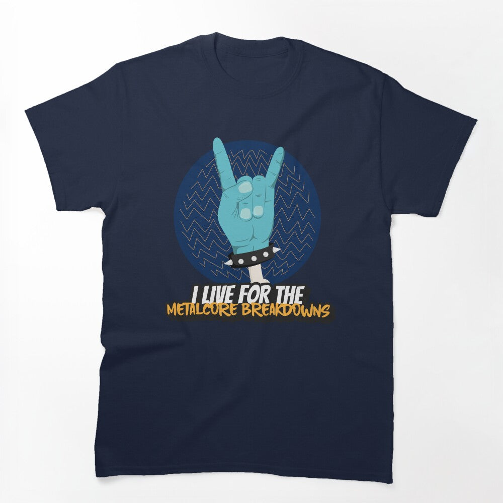 I Live For The Metalcore Breakdowns - Heavy Metal Metalcore Design Shirt