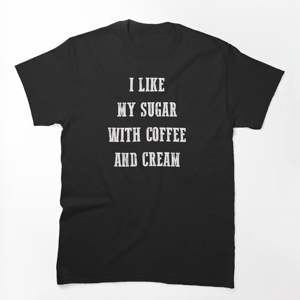 I Like My Sugar With Coffee And Cream Shirt