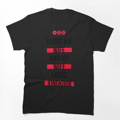 JUNGKOOK - I Love My Wife And My Wife Loves Jungkook Shirt