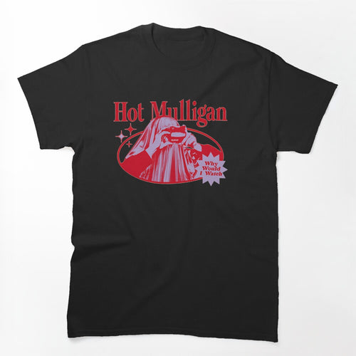 Hot Mulligan's New Why Would I Watch Shirt