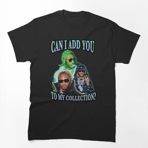 Can I Add You To My Collection Shirt