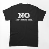 No I Don't Want No Scrub Shirt