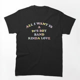 All I Want Is A 90's Boy Band Kinda Love Fun Colorful Novelty Graphic Shirt