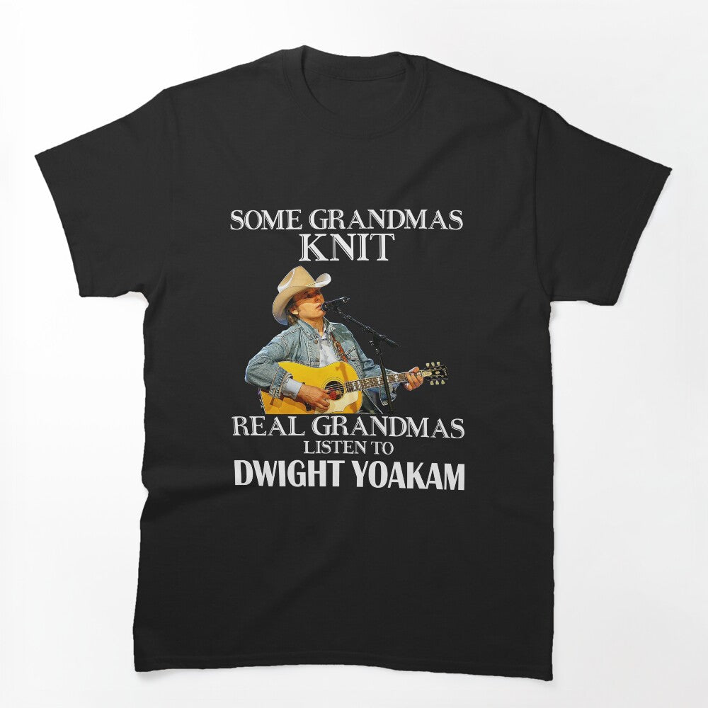 Some Grandmas Knit Real Grandmas Listen To Dwight Yoakam Shirt