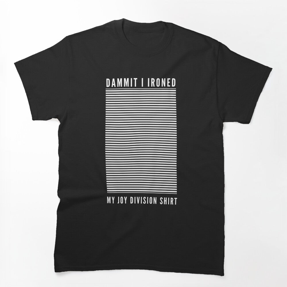 Dammit I Ironed My Joy Division Shirt