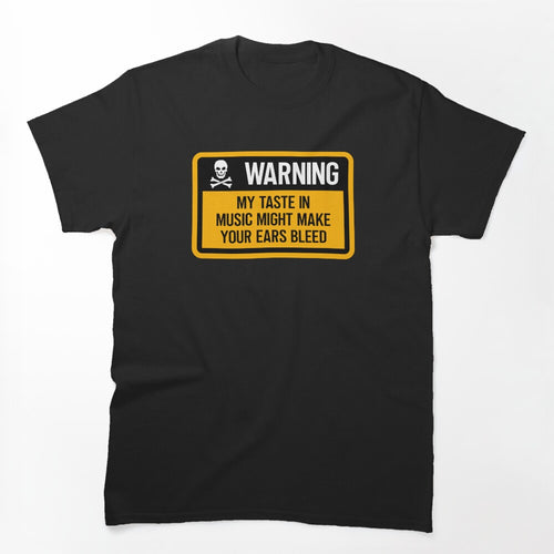 WARNING My Taste In Music Might Make Your Ears Bleed Shirt