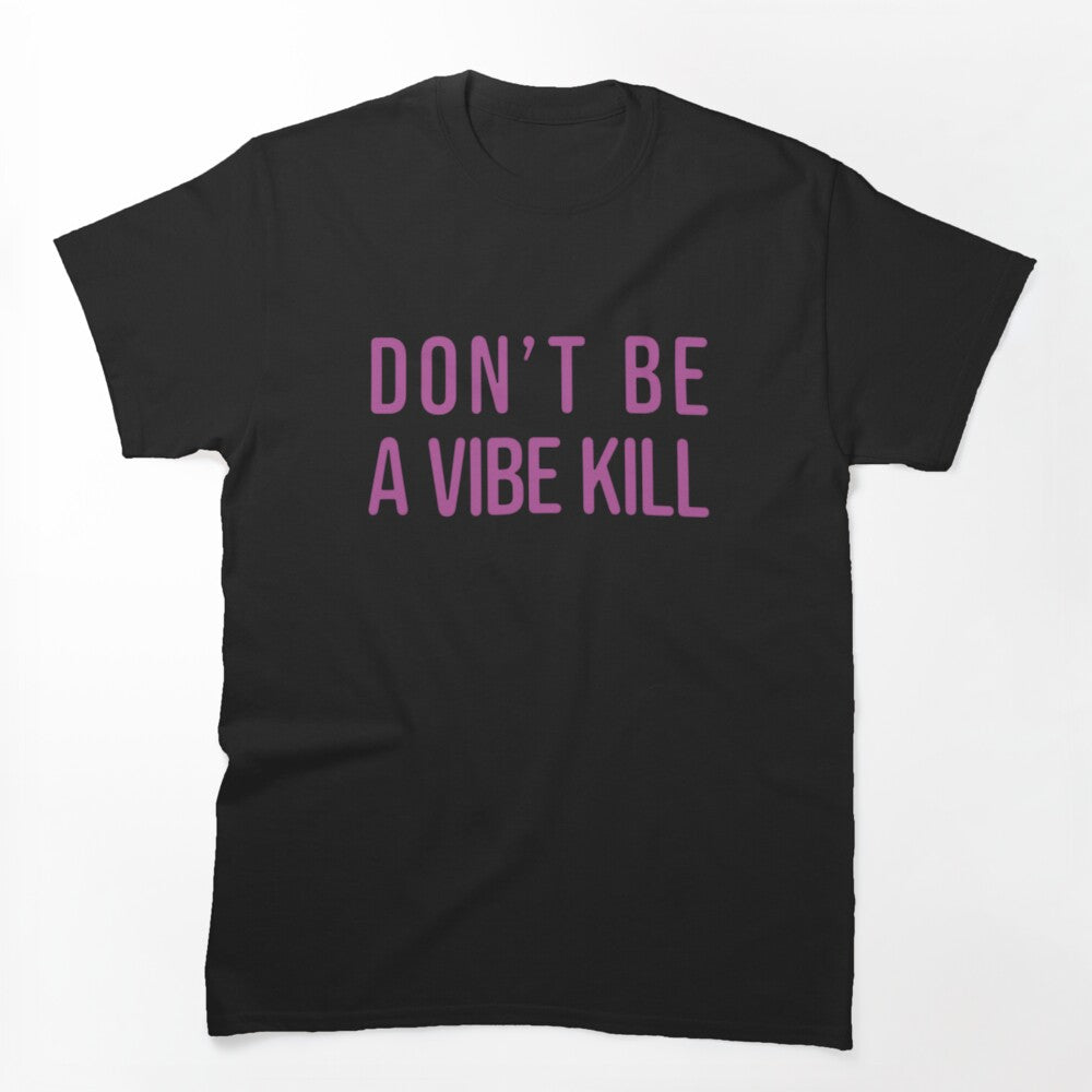 Don't Be A Vibe Kill Shirt