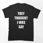 THEY THOUGHT I WAS GAY Shirt