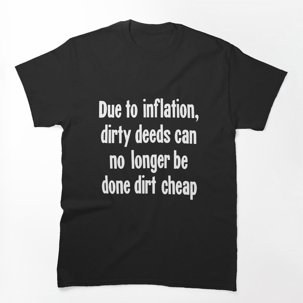 Due To Inflation Dirty Deeds Can No Longer Be Done Dirt Cheap Shirt