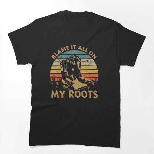 Blame It All On My Old Roots Shirt