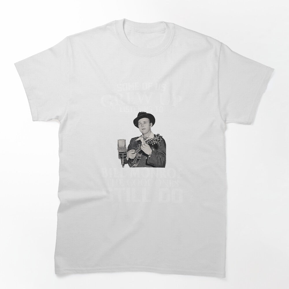 Some Of Us Grew Up Listening To Bill Monroe The Cool Ones Still Do Shirt