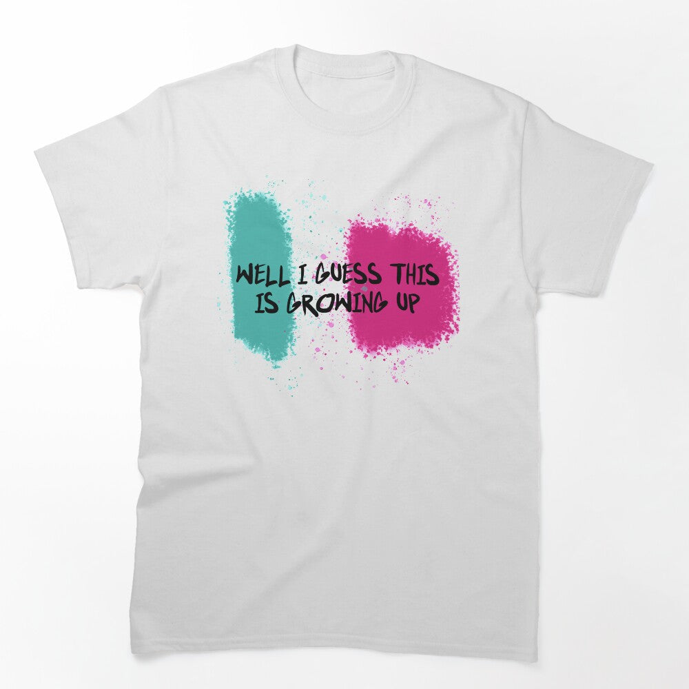 Well I Guess This Is Growing Up Shirt