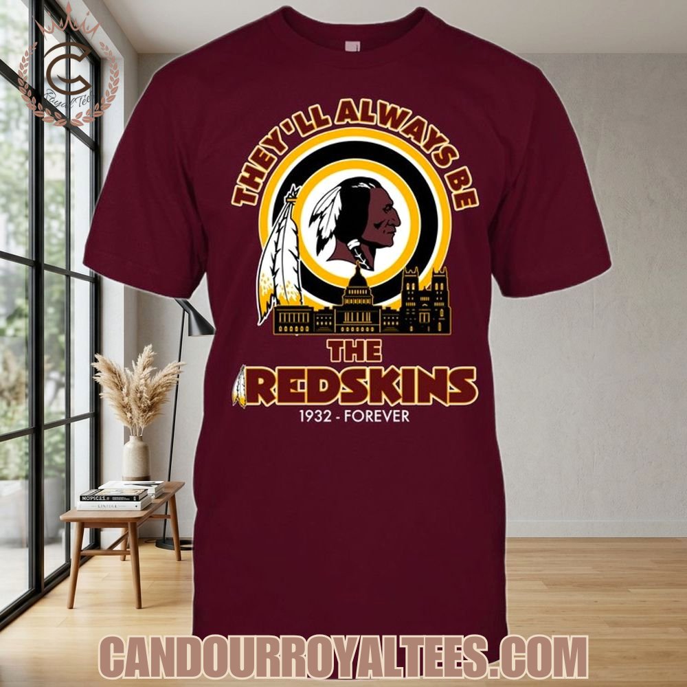 They’ll Always Be The Redskins 1932 - Forever Unisex T-Shirt